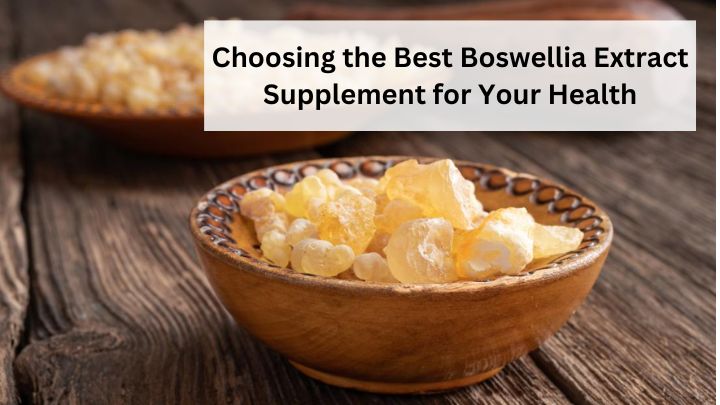 Choosing the Best Boswellia Extract Supplement for Your Health
