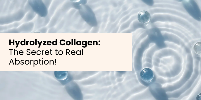 Hydrolyzed Collagen — The Secret to Real Absorption