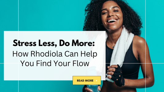 Stress Less, Do More: How Rhodiola Can Help You Find Your Flow